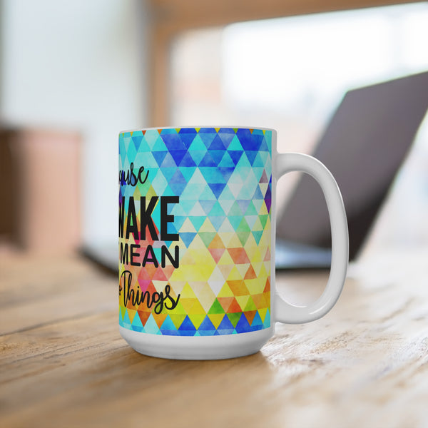 Just Because I'm Awake Coffee Mug 2-Sizes 11oz/15oz Dishwasher Microwave Safe