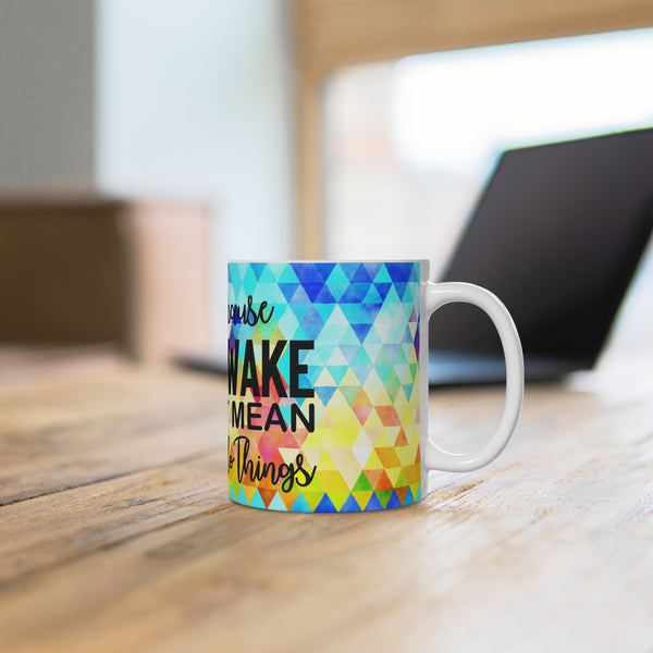 Just Because I'm Awake Coffee Mug 2-Sizes 11oz/15oz Dishwasher Microwave Safe