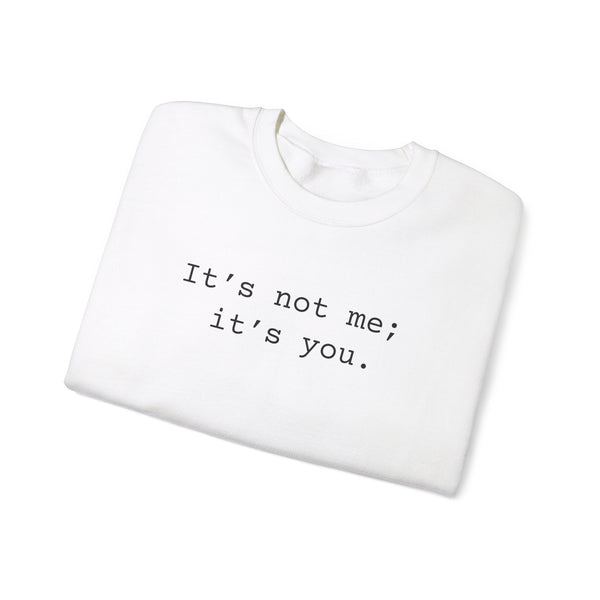 It's Not Me; It's You Sarcastic Sweatshirts Sarcasm Funny Shirts