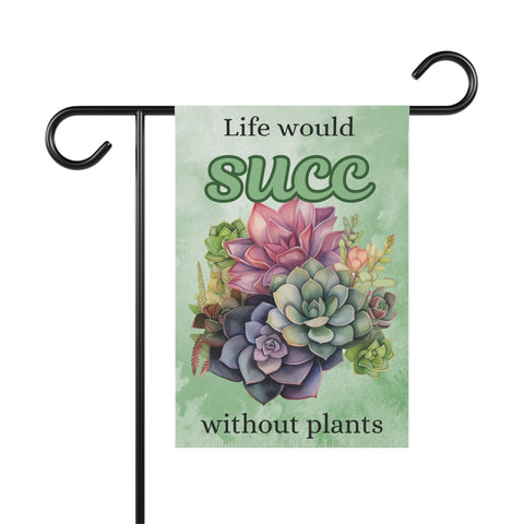 Life Would Succ Without Plants Garden Flag & House Banner