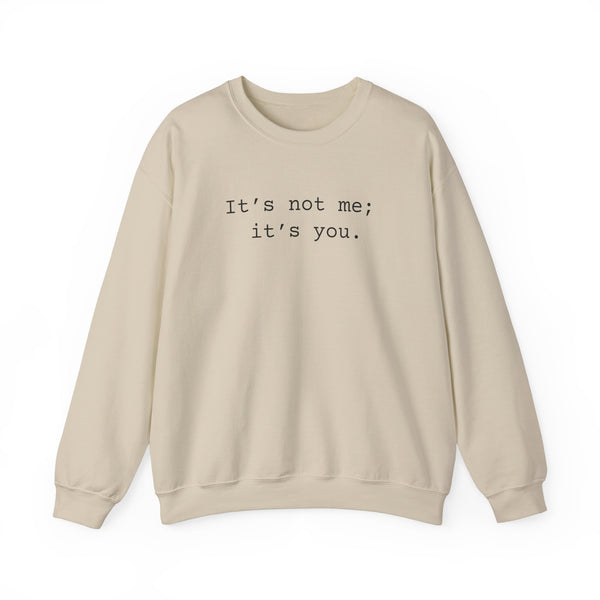 It's Not Me; It's You Sarcastic Sweatshirts Sarcasm Funny Shirts