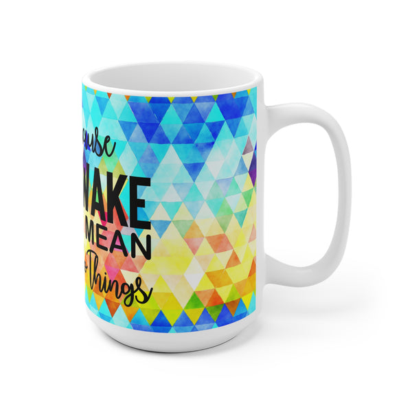 Just Because I'm Awake Coffee Mug 2-Sizes 11oz/15oz Dishwasher Microwave Safe