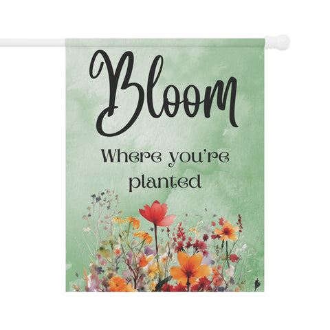 Bloom where you're Planted Garden Flag or House Banner