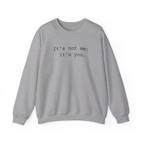 It's Not Me; It's You Sarcastic Sweatshirts Sarcasm Funny Shirts