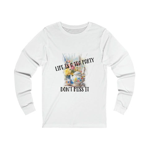 Life is a Tea Party Don't Miss it Womens Jersey Long Sleeve Tee