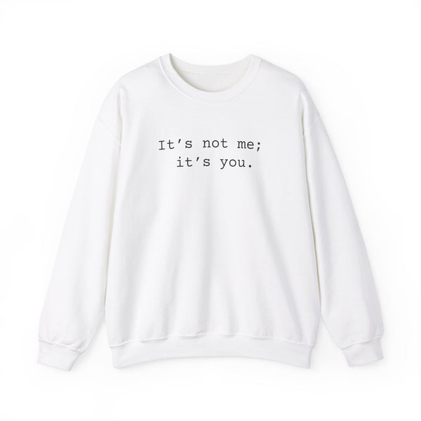It's Not Me; It's You Sarcastic Sweatshirts Sarcasm Funny Shirts