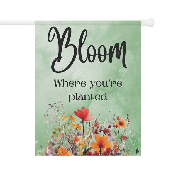 Bloom where you're Planted Garden Flag or House Banner