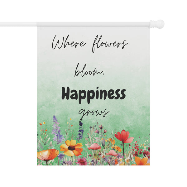 Where Flowers Bloom Happiness Grows Garden Flag & House Banner