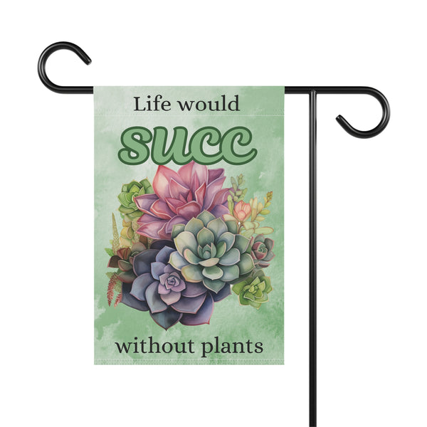 Life Would Succ Without Plants Garden Flag & House Banner