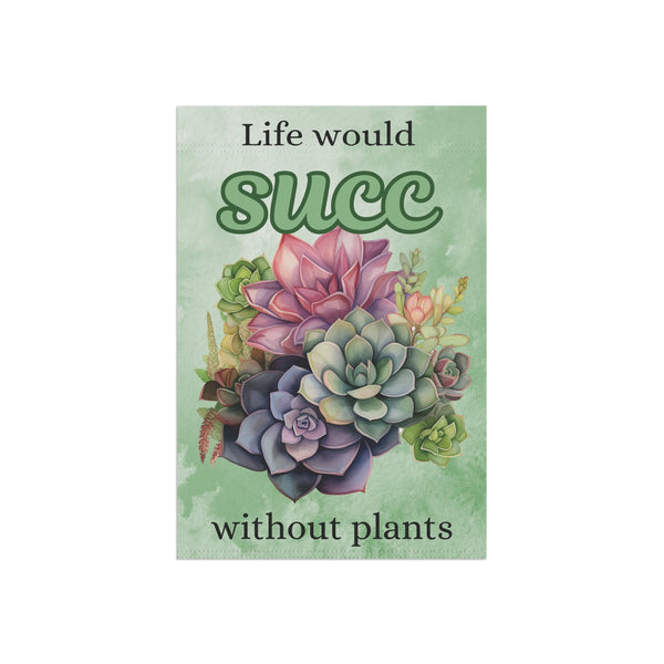 Life Would Succ Without Plants Garden Flag & House Banner