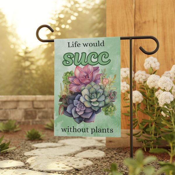 Life Would Succ Without Plants Garden Flag & House Banner