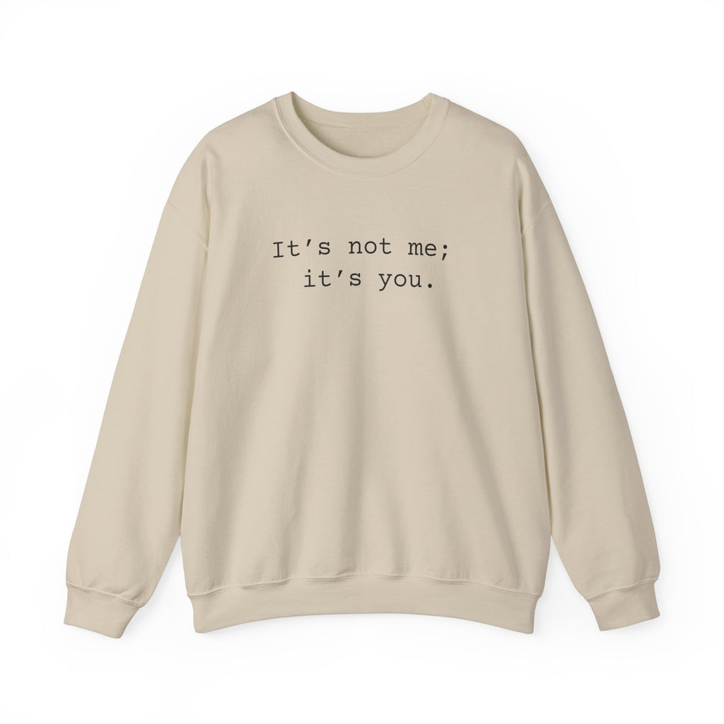 It's Not Me; It's You Sarcastic Sweatshirts Sarcasm Funny Shirts