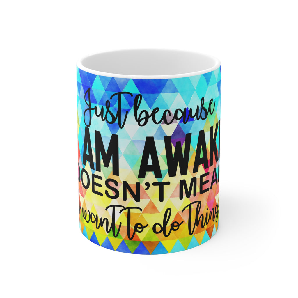 Just Because I'm Awake Coffee Mug 2-Sizes 11oz/15oz Dishwasher Microwave Safe