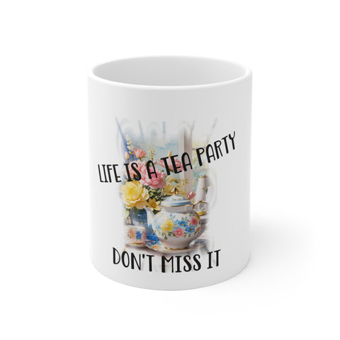 Life is a Tea Party Don't Miss it White Ceramic Mug